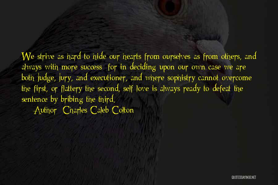 Charles Caleb Colton Quotes: We Strive As Hard To Hide Our Hearts From Ourselves As From Others, And Always With More Success; For In