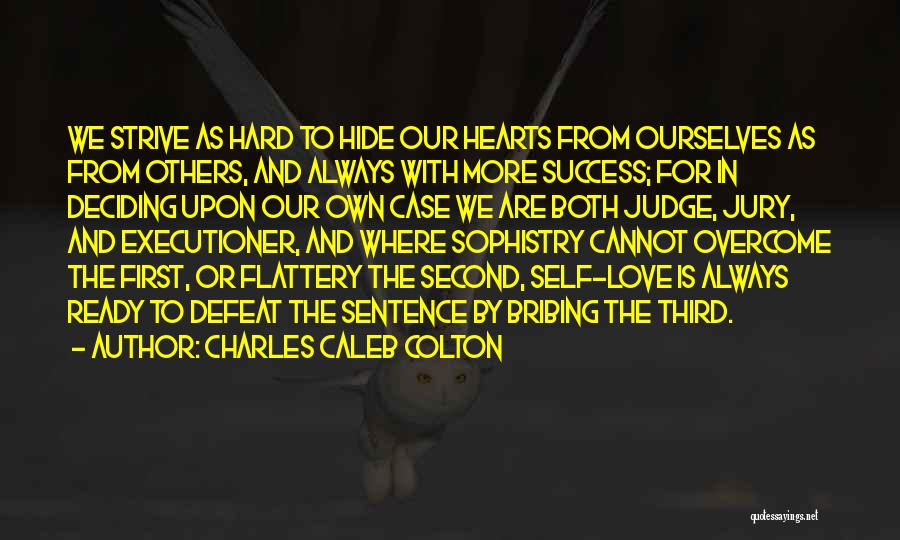 Charles Caleb Colton Quotes: We Strive As Hard To Hide Our Hearts From Ourselves As From Others, And Always With More Success; For In