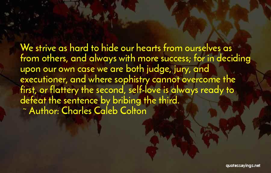 Charles Caleb Colton Quotes: We Strive As Hard To Hide Our Hearts From Ourselves As From Others, And Always With More Success; For In