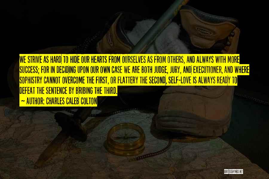 Charles Caleb Colton Quotes: We Strive As Hard To Hide Our Hearts From Ourselves As From Others, And Always With More Success; For In