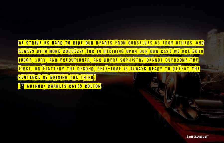 Charles Caleb Colton Quotes: We Strive As Hard To Hide Our Hearts From Ourselves As From Others, And Always With More Success; For In