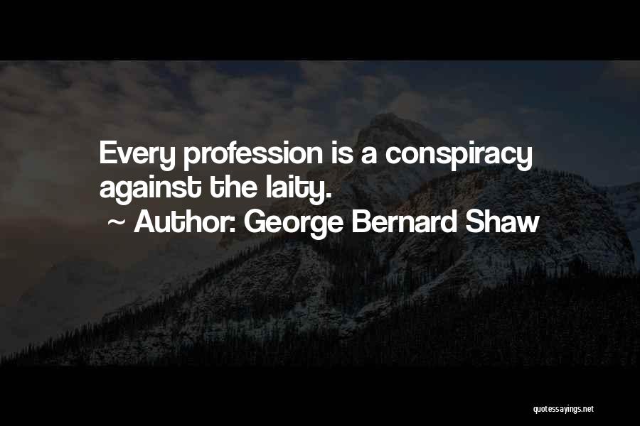 George Bernard Shaw Quotes: Every Profession Is A Conspiracy Against The Laity.
