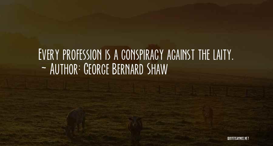 George Bernard Shaw Quotes: Every Profession Is A Conspiracy Against The Laity.