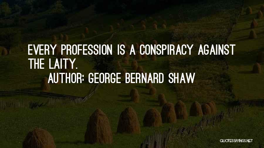 George Bernard Shaw Quotes: Every Profession Is A Conspiracy Against The Laity.