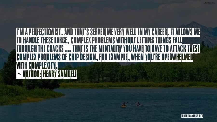 Henry Samueli Quotes: I'm A Perfectionist. And That's Served Me Very Well In My Career. It Allows Me To Handle These Large, Complex