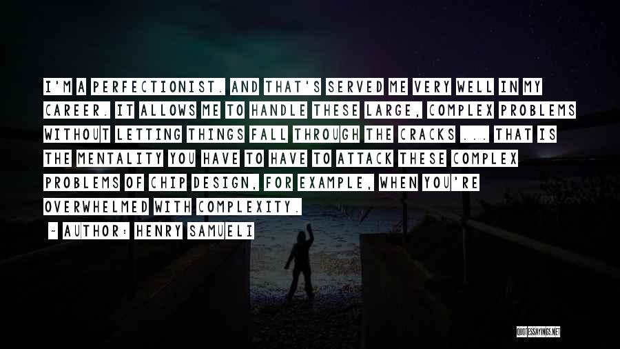 Henry Samueli Quotes: I'm A Perfectionist. And That's Served Me Very Well In My Career. It Allows Me To Handle These Large, Complex