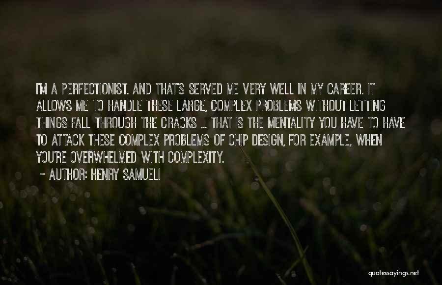 Henry Samueli Quotes: I'm A Perfectionist. And That's Served Me Very Well In My Career. It Allows Me To Handle These Large, Complex