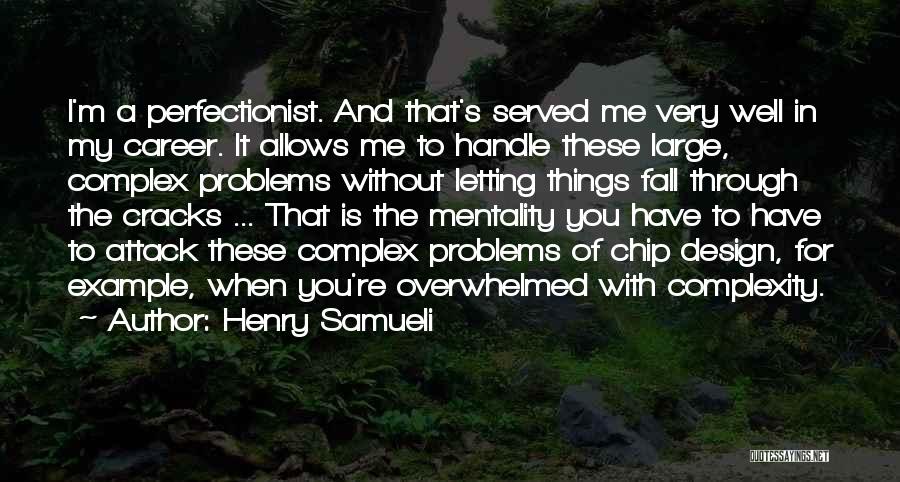 Henry Samueli Quotes: I'm A Perfectionist. And That's Served Me Very Well In My Career. It Allows Me To Handle These Large, Complex
