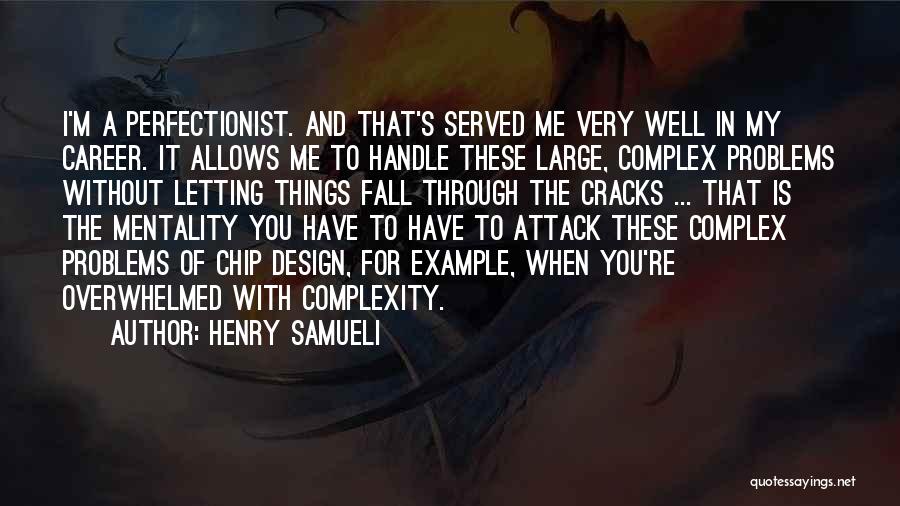 Henry Samueli Quotes: I'm A Perfectionist. And That's Served Me Very Well In My Career. It Allows Me To Handle These Large, Complex