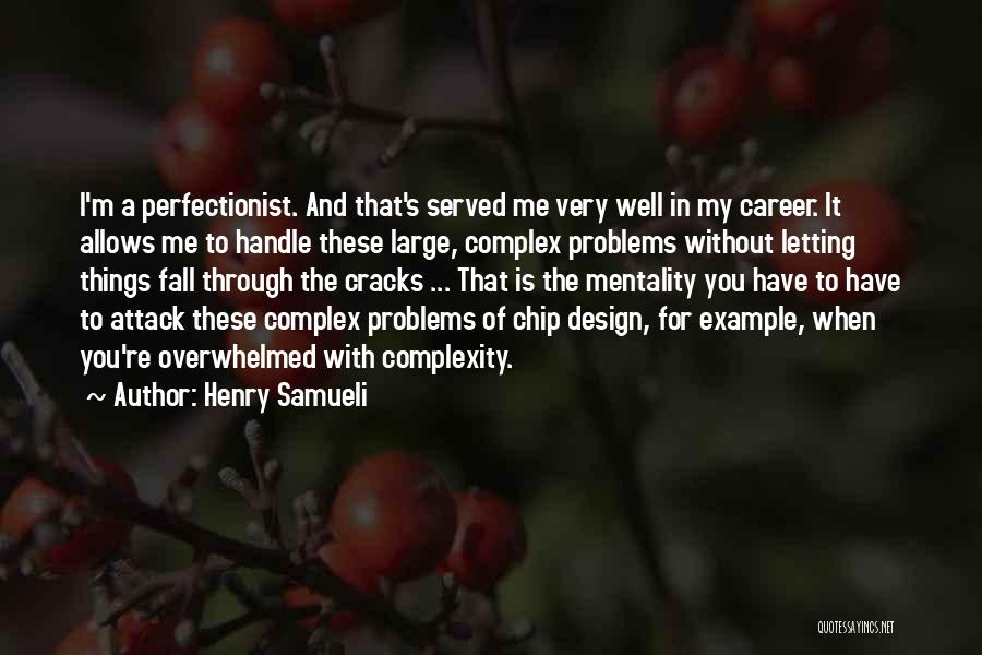 Henry Samueli Quotes: I'm A Perfectionist. And That's Served Me Very Well In My Career. It Allows Me To Handle These Large, Complex