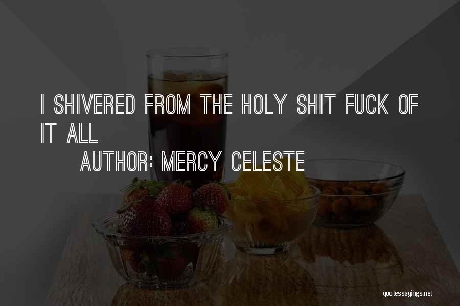 Mercy Celeste Quotes: I Shivered From The Holy Shit Fuck Of It All