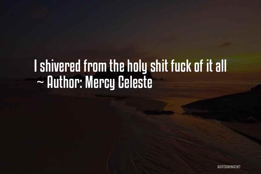 Mercy Celeste Quotes: I Shivered From The Holy Shit Fuck Of It All