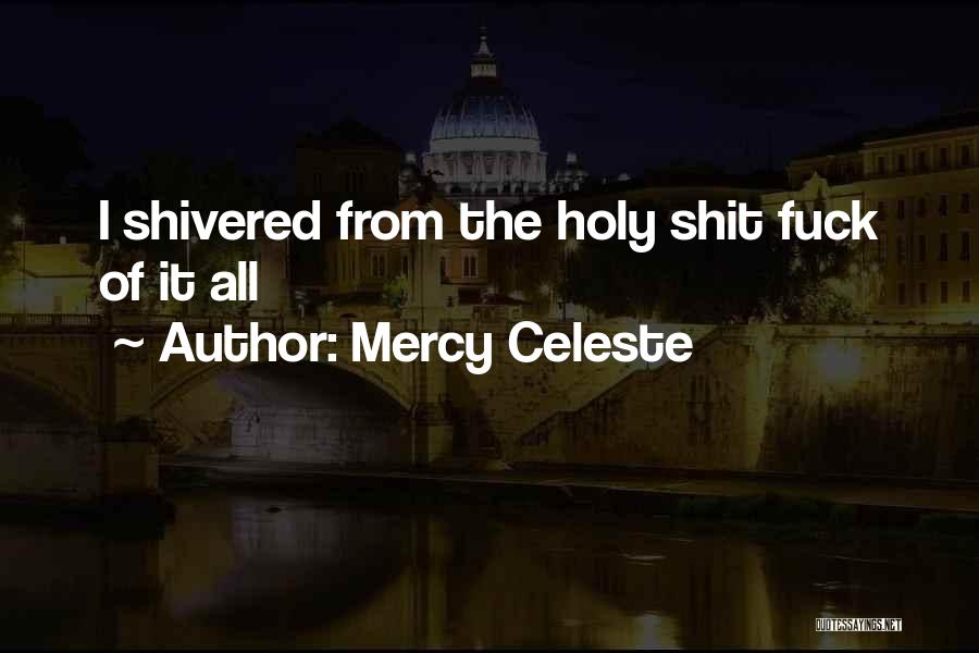 Mercy Celeste Quotes: I Shivered From The Holy Shit Fuck Of It All