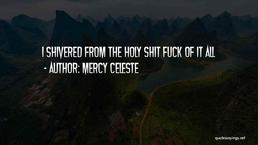 Mercy Celeste Quotes: I Shivered From The Holy Shit Fuck Of It All