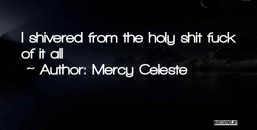 Mercy Celeste Quotes: I Shivered From The Holy Shit Fuck Of It All