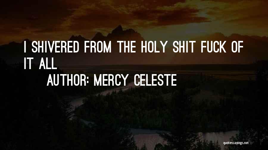 Mercy Celeste Quotes: I Shivered From The Holy Shit Fuck Of It All