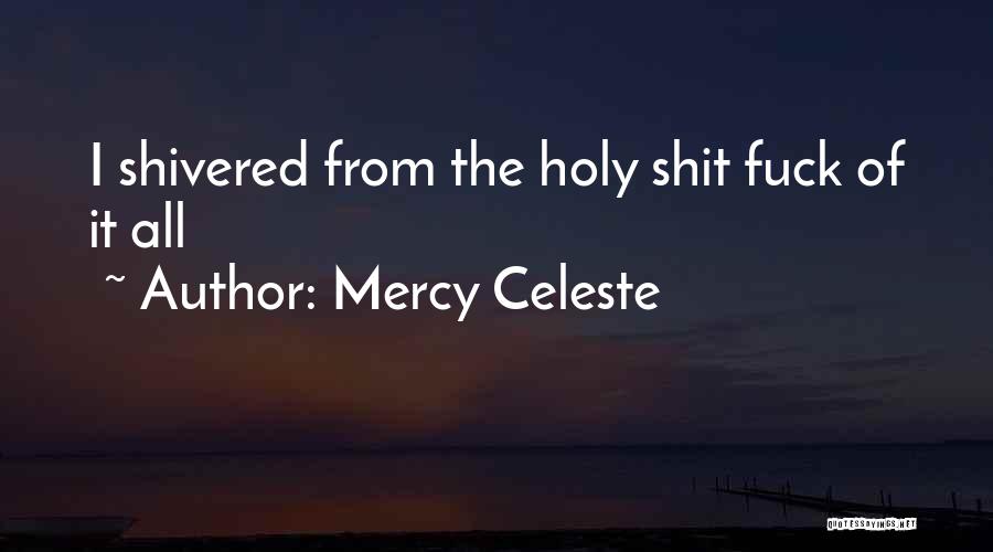 Mercy Celeste Quotes: I Shivered From The Holy Shit Fuck Of It All