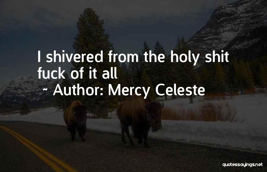 Mercy Celeste Quotes: I Shivered From The Holy Shit Fuck Of It All
