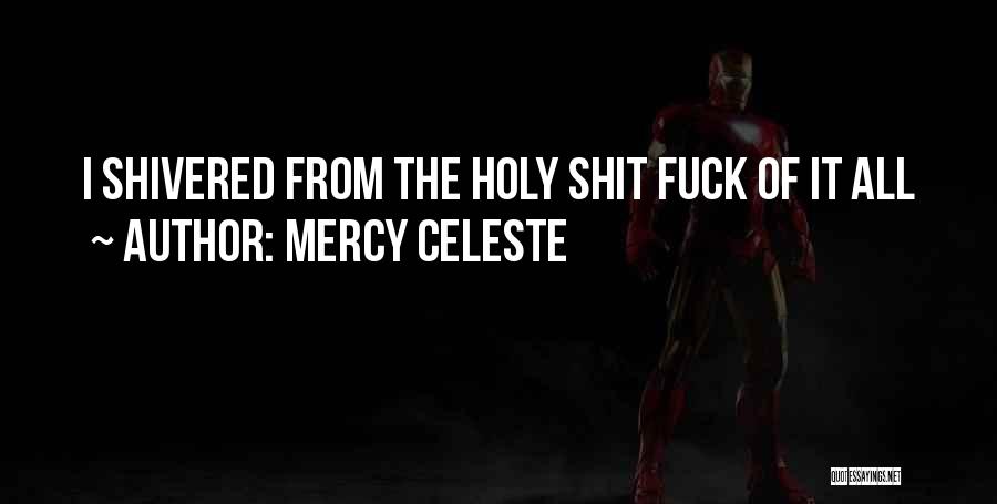 Mercy Celeste Quotes: I Shivered From The Holy Shit Fuck Of It All