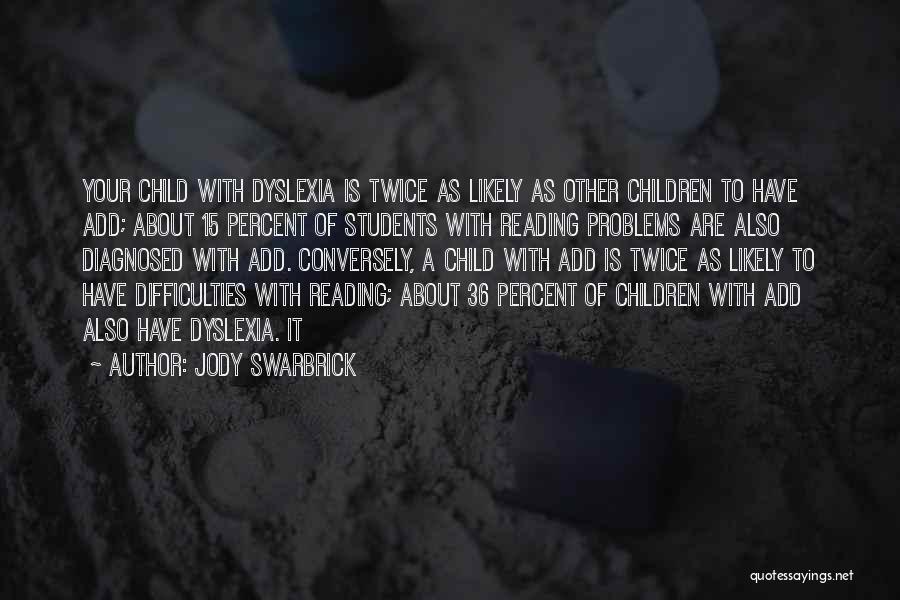 Jody Swarbrick Quotes: Your Child With Dyslexia Is Twice As Likely As Other Children To Have Add; About 15 Percent Of Students With