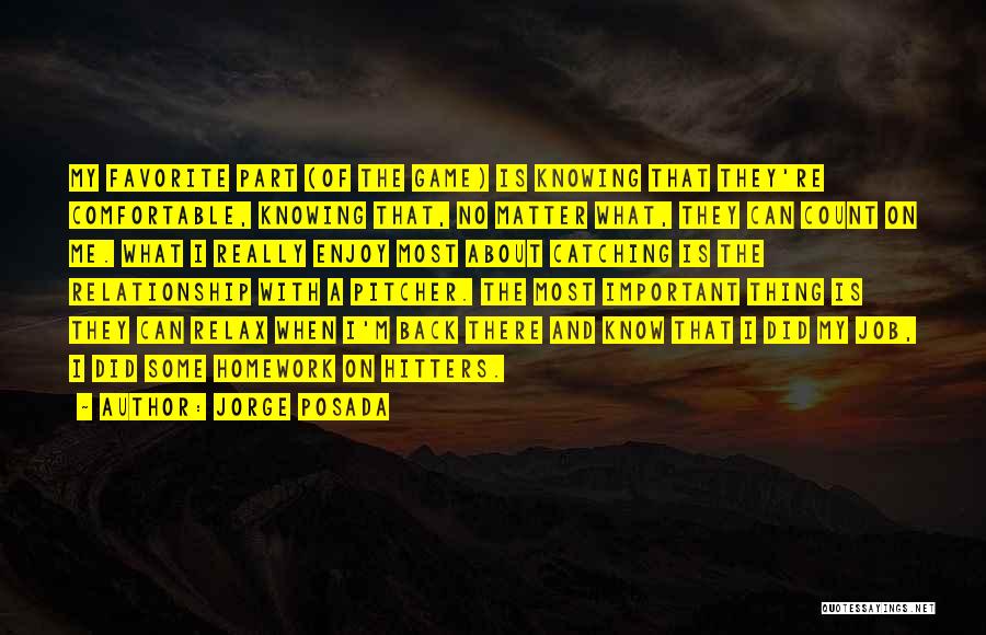 Jorge Posada Quotes: My Favorite Part (of The Game) Is Knowing That They're Comfortable, Knowing That, No Matter What, They Can Count On