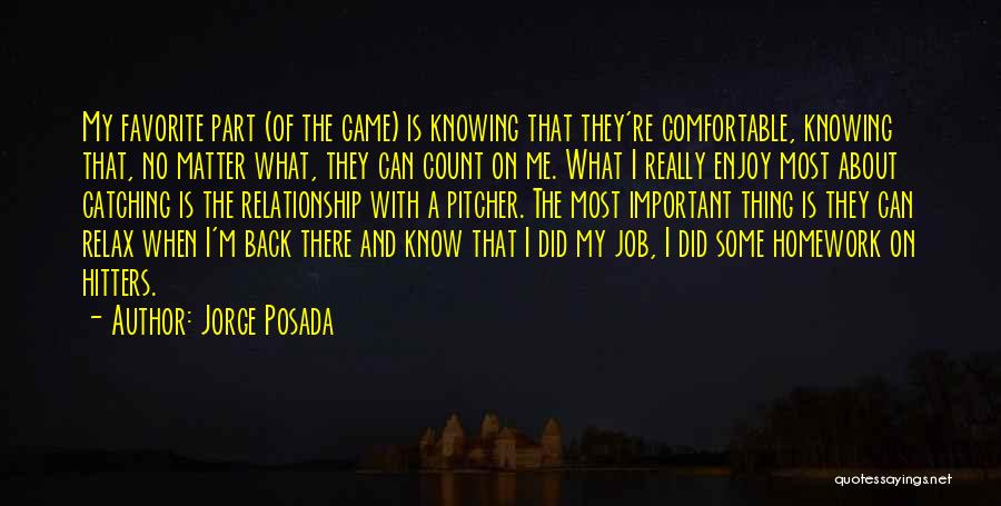 Jorge Posada Quotes: My Favorite Part (of The Game) Is Knowing That They're Comfortable, Knowing That, No Matter What, They Can Count On