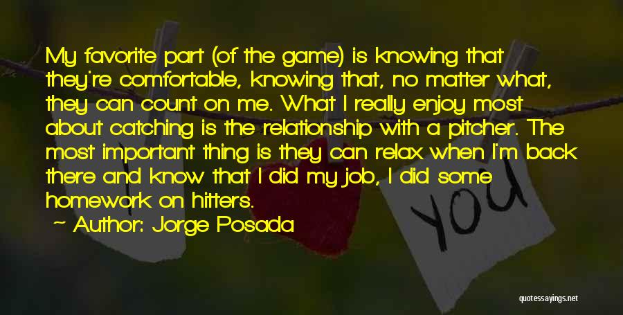 Jorge Posada Quotes: My Favorite Part (of The Game) Is Knowing That They're Comfortable, Knowing That, No Matter What, They Can Count On