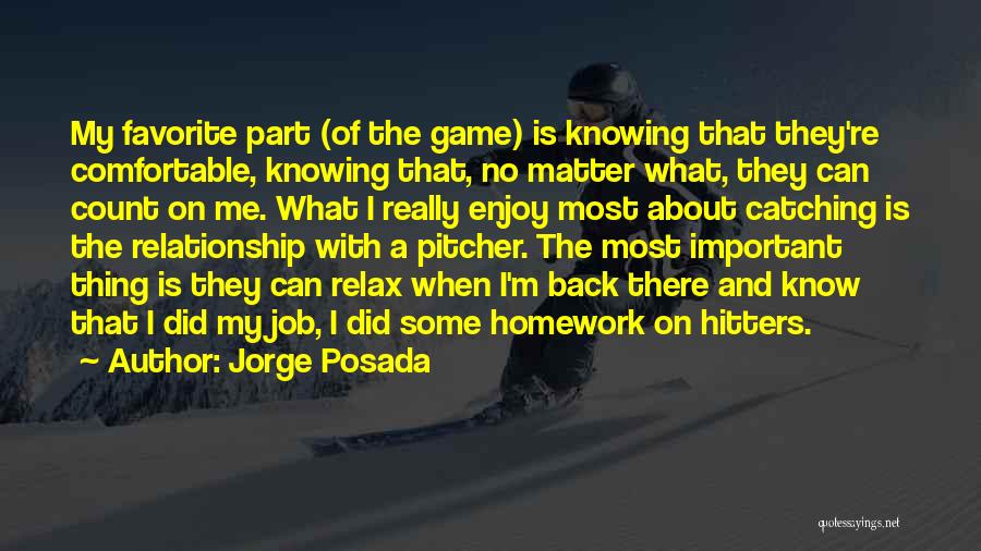 Jorge Posada Quotes: My Favorite Part (of The Game) Is Knowing That They're Comfortable, Knowing That, No Matter What, They Can Count On