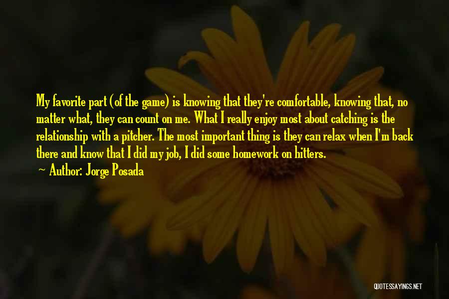 Jorge Posada Quotes: My Favorite Part (of The Game) Is Knowing That They're Comfortable, Knowing That, No Matter What, They Can Count On