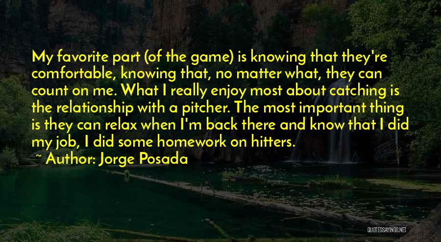 Jorge Posada Quotes: My Favorite Part (of The Game) Is Knowing That They're Comfortable, Knowing That, No Matter What, They Can Count On