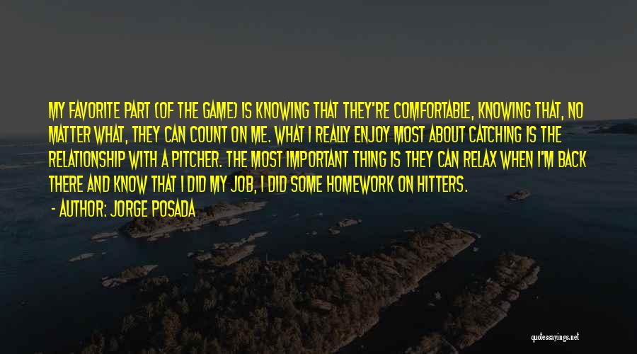 Jorge Posada Quotes: My Favorite Part (of The Game) Is Knowing That They're Comfortable, Knowing That, No Matter What, They Can Count On