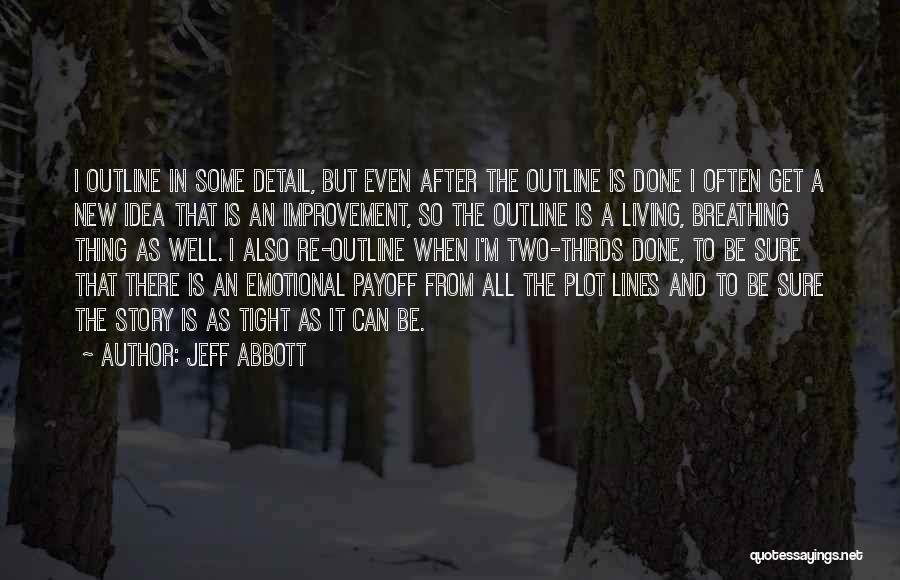Jeff Abbott Quotes: I Outline In Some Detail, But Even After The Outline Is Done I Often Get A New Idea That Is