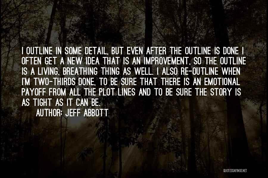 Jeff Abbott Quotes: I Outline In Some Detail, But Even After The Outline Is Done I Often Get A New Idea That Is