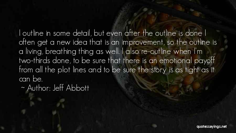 Jeff Abbott Quotes: I Outline In Some Detail, But Even After The Outline Is Done I Often Get A New Idea That Is