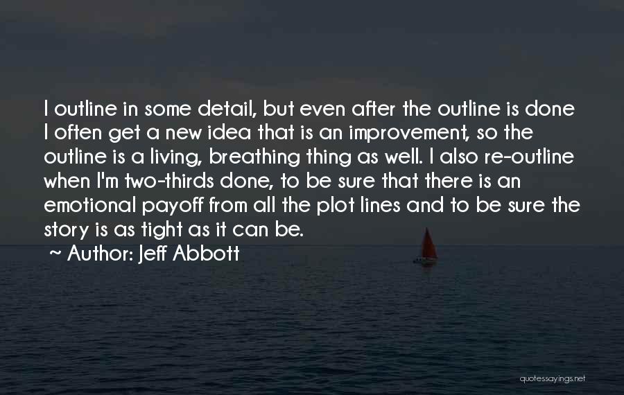 Jeff Abbott Quotes: I Outline In Some Detail, But Even After The Outline Is Done I Often Get A New Idea That Is