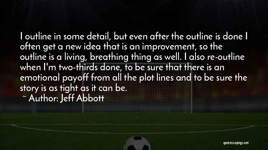Jeff Abbott Quotes: I Outline In Some Detail, But Even After The Outline Is Done I Often Get A New Idea That Is
