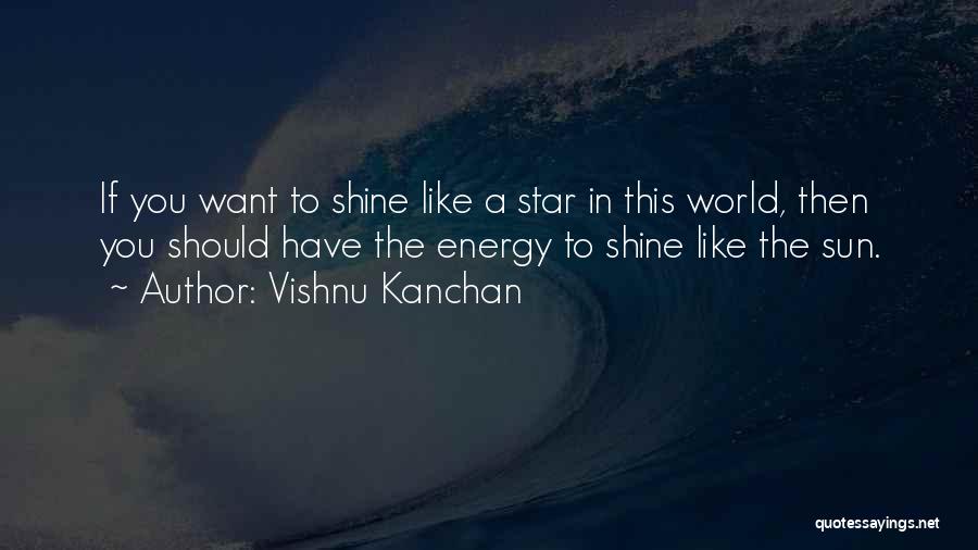 Vishnu Kanchan Quotes: If You Want To Shine Like A Star In This World, Then You Should Have The Energy To Shine Like