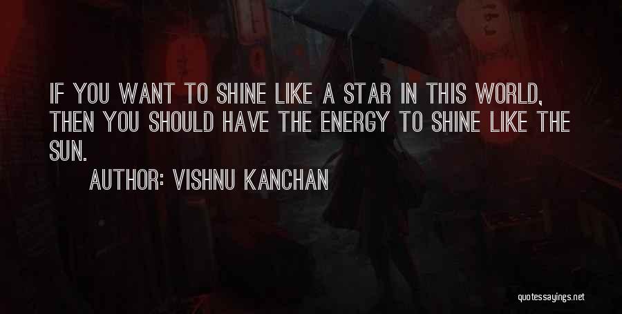 Vishnu Kanchan Quotes: If You Want To Shine Like A Star In This World, Then You Should Have The Energy To Shine Like