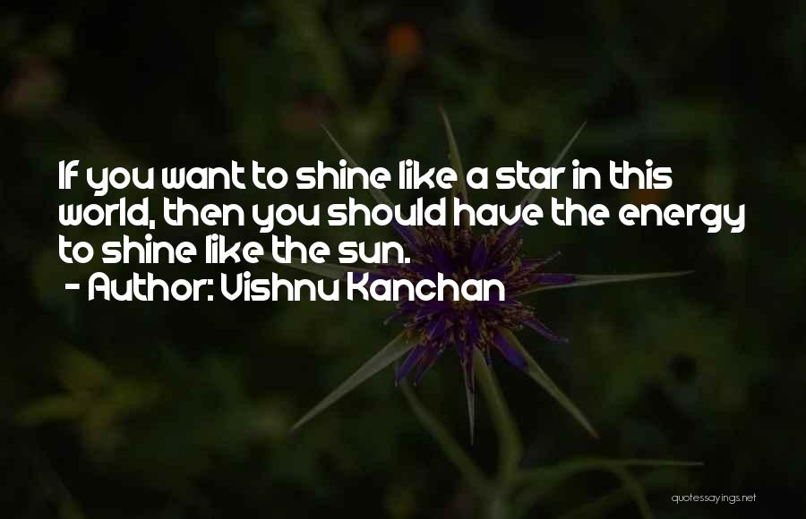 Vishnu Kanchan Quotes: If You Want To Shine Like A Star In This World, Then You Should Have The Energy To Shine Like