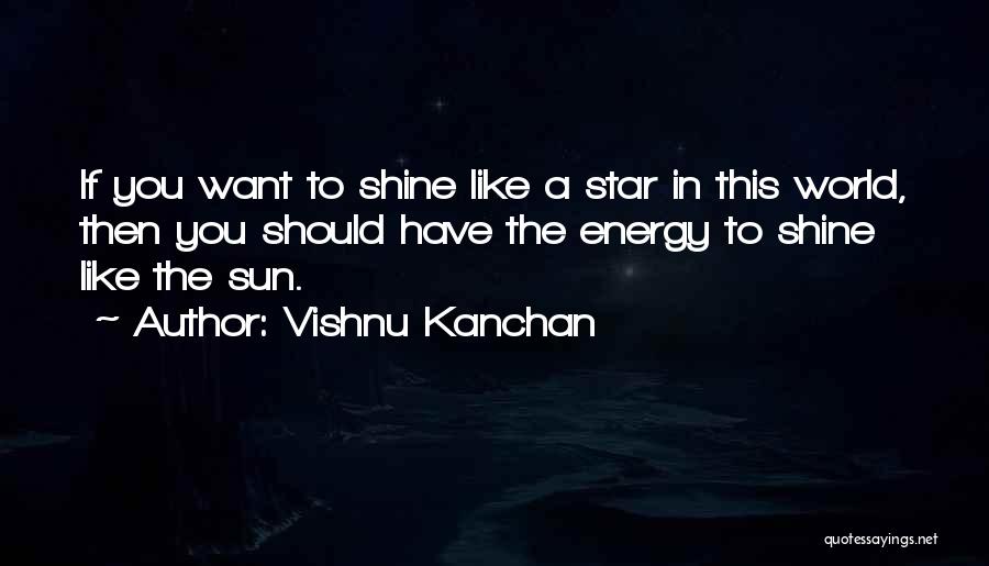 Vishnu Kanchan Quotes: If You Want To Shine Like A Star In This World, Then You Should Have The Energy To Shine Like