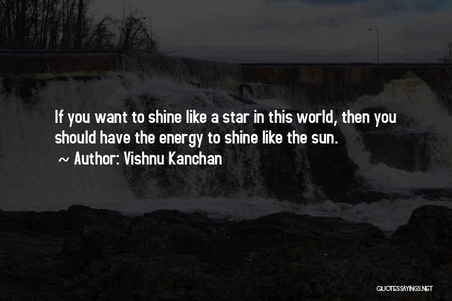 Vishnu Kanchan Quotes: If You Want To Shine Like A Star In This World, Then You Should Have The Energy To Shine Like