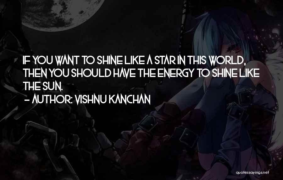 Vishnu Kanchan Quotes: If You Want To Shine Like A Star In This World, Then You Should Have The Energy To Shine Like