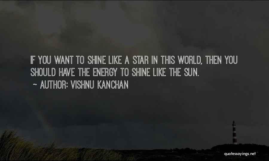 Vishnu Kanchan Quotes: If You Want To Shine Like A Star In This World, Then You Should Have The Energy To Shine Like