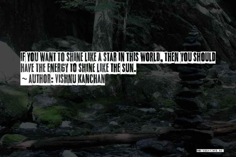 Vishnu Kanchan Quotes: If You Want To Shine Like A Star In This World, Then You Should Have The Energy To Shine Like