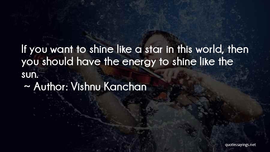Vishnu Kanchan Quotes: If You Want To Shine Like A Star In This World, Then You Should Have The Energy To Shine Like