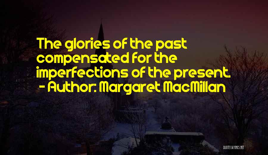 Margaret MacMillan Quotes: The Glories Of The Past Compensated For The Imperfections Of The Present.