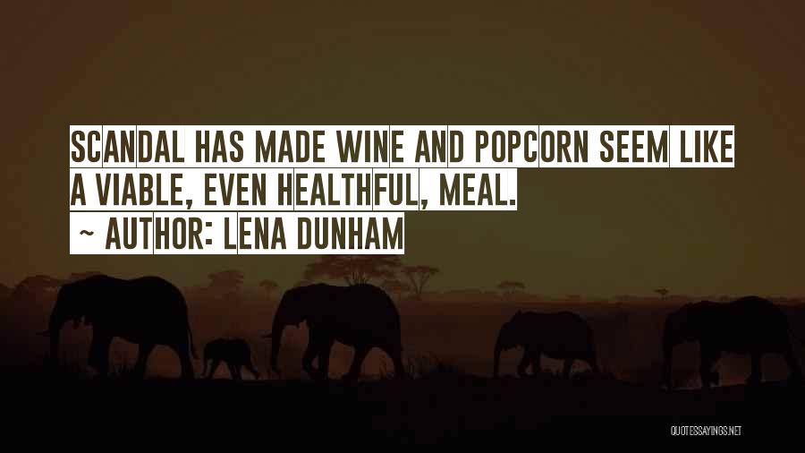 Lena Dunham Quotes: Scandal Has Made Wine And Popcorn Seem Like A Viable, Even Healthful, Meal.