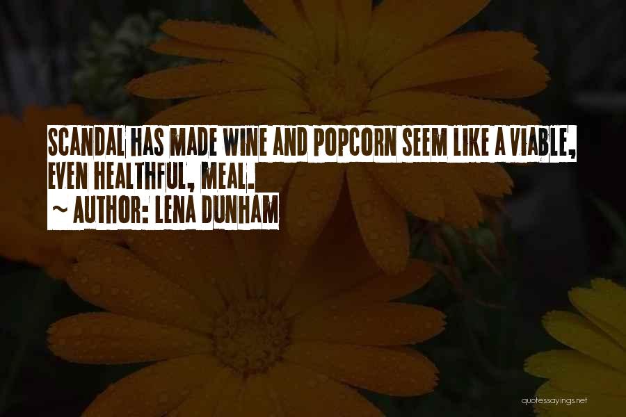 Lena Dunham Quotes: Scandal Has Made Wine And Popcorn Seem Like A Viable, Even Healthful, Meal.