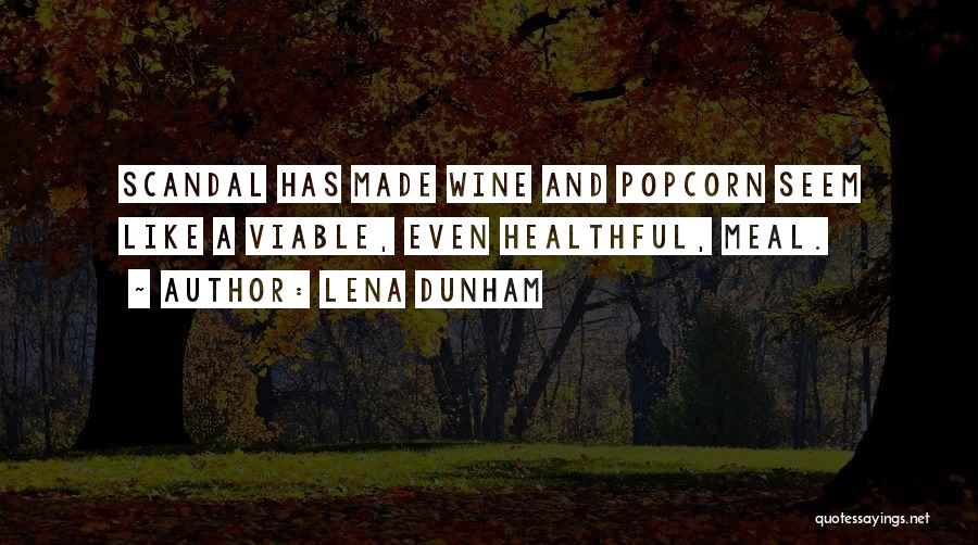 Lena Dunham Quotes: Scandal Has Made Wine And Popcorn Seem Like A Viable, Even Healthful, Meal.