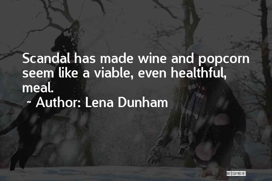 Lena Dunham Quotes: Scandal Has Made Wine And Popcorn Seem Like A Viable, Even Healthful, Meal.